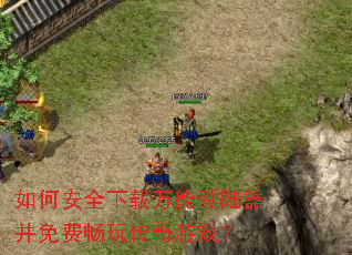 如何安全下载万能登陆器并免费畅玩传奇游戏? 如何安全下载万能登陆器并免费畅玩传奇游戏?
