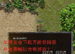 如何安全下载万能登陆器并免费畅玩传奇游戏? 如何安全下载万能登陆器并免费畅玩传奇游戏?