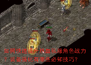 如何快速提升热血私服角色战力?装备强化有哪些必知技巧? 如何快速提升热血私服角色战力?装备强化有哪些必知技巧?