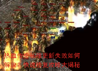 热血传奇私服更新失败如何解决?快速修复攻略大揭秘 热血传奇私服更新失败如何解决?快速修复攻略大揭秘