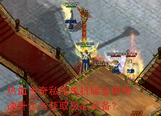 热血传奇私服单机版如何快速升级与获取极品装备? 热血传奇私服单机版如何快速升级与获取极品装备?