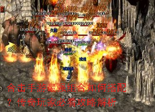合击手游最强组合如何搭配?传奇玩家必看攻略解析 合击手游最强组合如何搭配?传奇玩家必看攻略解析