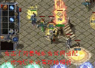 合击手游最强组合如何搭配?传奇玩家必看攻略解析 合击手游最强组合如何搭配?传奇玩家必看攻略解析