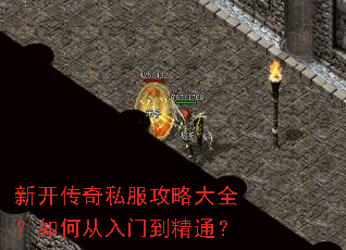 新开传奇私服攻略大全?如何从入门到精通? 新开传奇私服攻略大全?如何从入门到精通?