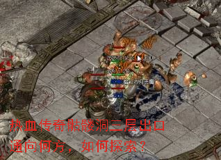 热血传奇骷髅洞三层出口通向何方,如何探索? 热血传奇骷髅洞三层出口通向何方,如何探索?
