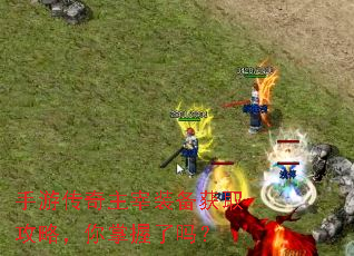 手游传奇主宰装备获取攻略,你掌握了吗? 手游传奇主宰装备获取攻略,你掌握了吗?