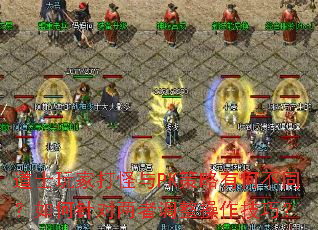 道士玩家打怪与PK策略有何不同?如何针对两者调整操作技巧? 道士玩家打怪与PK策略有何不同?如何针对两者调整操作技巧?