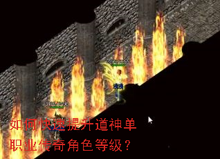 如何快速提升道神单职业传奇角色等级? 如何快速提升道神单职业传奇角色等级?