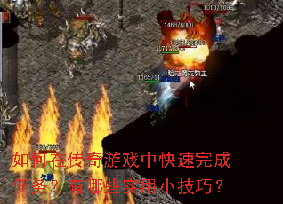 如何在传奇游戏中快速完成任务?有哪些实用小技巧? 如何在传奇游戏中快速完成任务?有哪些实用小技巧?
