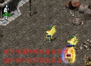 新开网通传奇私服如何快速升级与获取顶级装备? 新开网通传奇私服如何快速升级与获取顶级装备?