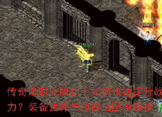 传奇单职业版新手如何快速提升战力?装备选择与技能搭配全解析 传奇单职业版新手如何快速提升战力?装备选择与技能搭配全解析