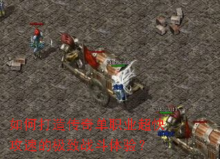 如何打造传奇单职业超快攻速的极致战斗体验? 如何打造传奇单职业超快攻速的极致战斗体验?