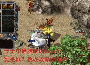 传奇中最难缠的boss究竟是谁?挑战攻略全解析 传奇中最难缠的boss究竟是谁?挑战攻略全解析