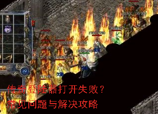 传奇登陆器打开失败?常见问题与解决攻略 传奇登陆器打开失败?常见问题与解决攻略