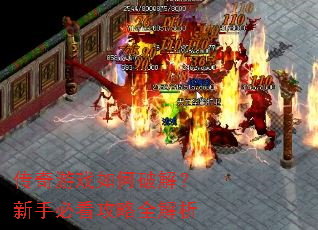 传奇游戏如何破解?新手必看攻略全解析 传奇游戏如何破解?新手必看攻略全解析