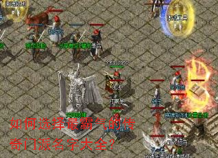 如何选择最霸气的传奇门派名字大全? 如何选择最霸气的传奇门派名字大全?