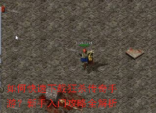 如何快速下载狂杀传奇手游?新手入门攻略全解析 如何快速下载狂杀传奇手游?新手入门攻略全解析