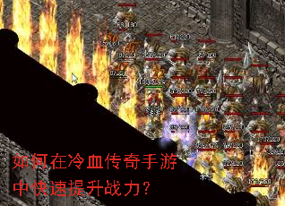 如何在冷血传奇手游中快速提升战力? 如何在冷血传奇手游中快速提升战力?