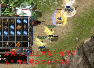 如何用地图工具轻松完成任务?传奇游戏攻略全解析 如何用地图工具轻松完成任务?传奇游戏攻略全解析