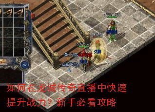 如何在龙城传奇直播中快速提升战力?新手必看攻略 如何在龙城传奇直播中快速提升战力?新手必看攻略