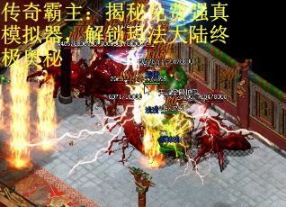 传奇霸主：揭秘免费强真模拟器，解锁玛法大陆终极奥秘