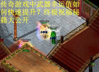 传奇游戏中武器幸运值如何快速提升？终极祝福秘籍大公开