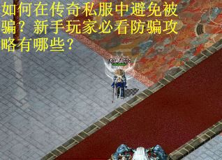 如何在传奇私服中避免被骗？新手玩家必看防骗攻略有哪些？
