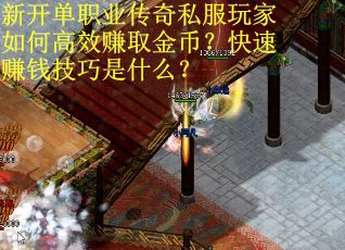 新开单职业传奇私服玩家如何高效赚取金币？快速赚钱技巧是什么？