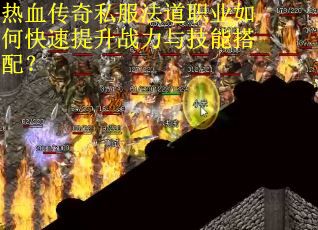 热血传奇私服法道职业如何快速提升战力与技能搭配？