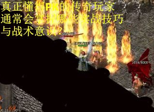 真正懂得PK的传奇玩家通常会掌握哪些实战技巧与战术意识？