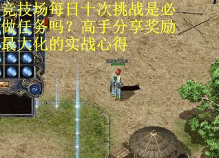 竞技场每日十次挑战是必做任务吗？高手分享奖励最大化的实战心得