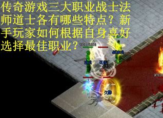传奇游戏三大职业战士法师道士各有哪些特点？新手玩家如何根据自身喜好选择最佳职业？