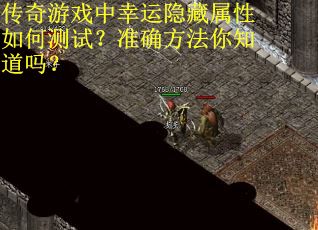 传奇游戏中幸运隐藏属性如何测试？准确方法你知道吗？