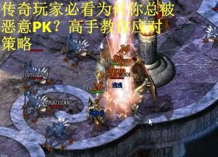 传奇玩家必看为何你总被恶意PK？高手教你应对策略