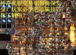 传奇私服交易如何确保安全？玩家必学的防骗技巧你了解吗？