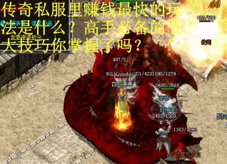 传奇私服里赚钱最快的玩法是什么？高手必备的五大技巧你掌握了吗？