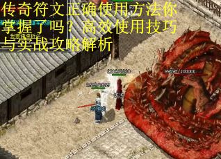 传奇符文正确使用方法你掌握了吗？高效使用技巧与实战攻略解析