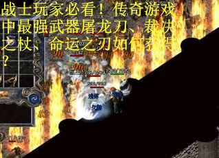 战士玩家必看！传奇游戏中最强武器屠龙刀、裁决之杖、命运之刃如何获得？