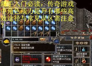新手入门必读：传奇游戏中角色战力提升有哪些高效途径与常见误区需注意？