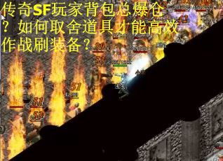 传奇SF玩家背包总爆仓？如何取舍道具才能高效作战刷装备？