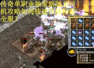 传奇单职业独家新版老司机攻略如何快速升级称霸全服？