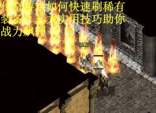 传奇游戏如何快速刷稀有装备？五大实用技巧助你战力飙升