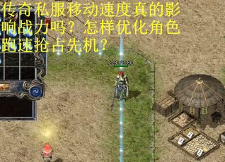 传奇私服移动速度真的影响战力吗？怎样优化角色跑速抢占先机？