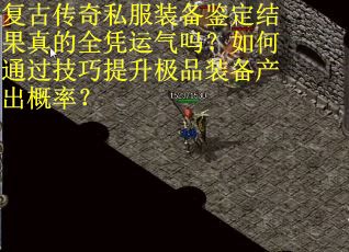 复古传奇私服装备鉴定结果真的全凭运气吗？如何通过技巧提升极品装备产出概率？
