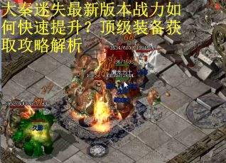大秦迷失最新版本战力如何快速提升？顶级装备获取攻略解析