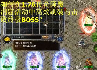 如何在1.76传奇降魔洞窟活动中高效刷装与击败终极BOSS？
