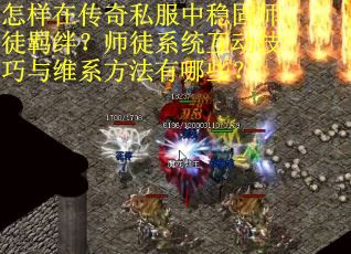 怎样在传奇私服中稳固师徒羁绊？师徒系统互动技巧与维系方法有哪些？